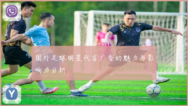 国外足球明星代言广告的魅力与影响力分析