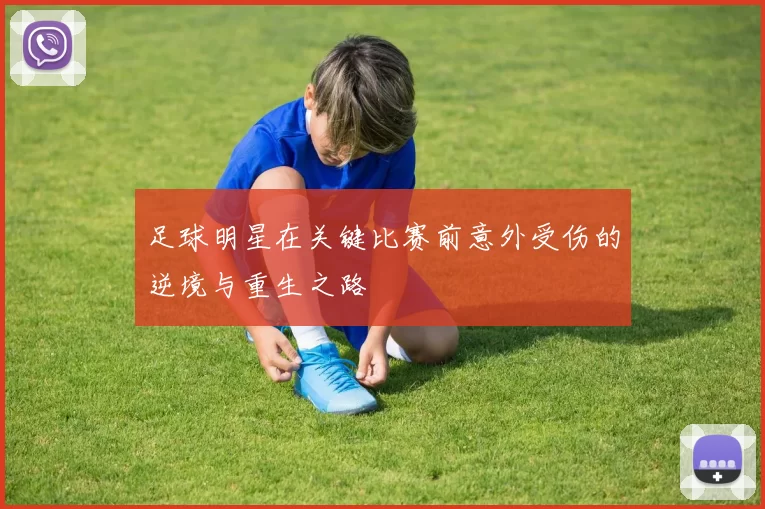 足球明星在关键比赛前意外受伤的逆境与重生之路