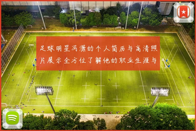 足球明星冯潇的个人简历与高清照片展示全方位了解他的职业生涯与成就
