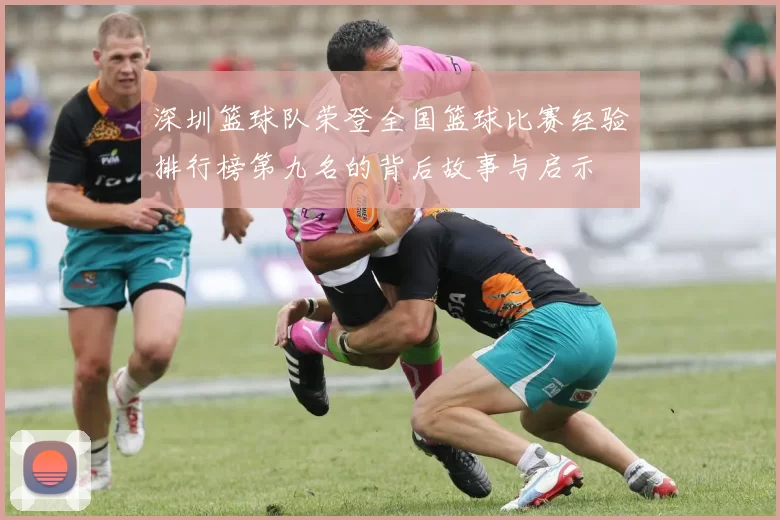 深圳篮球队荣登全国篮球比赛经验排行榜第九名的背后故事与启示