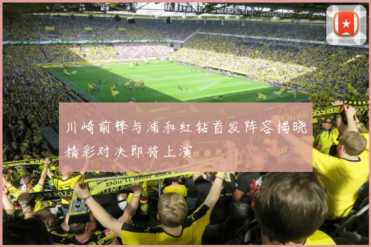 川崎前锋与浦和红钻首发阵容揭晓精彩对决即将上演