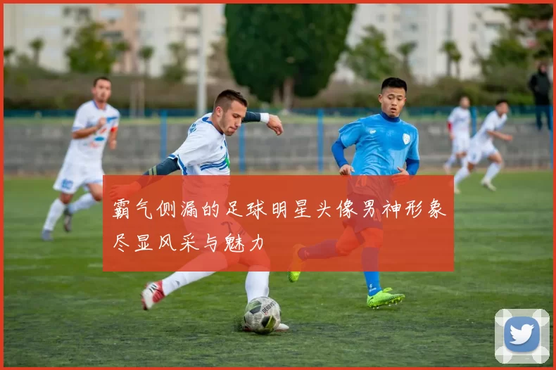 霸气侧漏的足球明星头像男神形象尽显风采与魅力